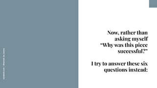 worderist.com
|
@hannah_bo_banna
Now, rather than
asking myself
“Why was this piece
successful?”
I try to answer these six...