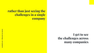 worderist.com
|
@hannah_bo_banna
rather than just seeing the
challenges in a single
company
I get to see
the challenges ac...