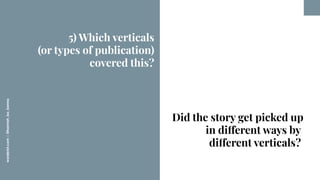 worderist.com
|
@hannah_bo_banna
Did the story get picked up
in different ways by
different verticals?
5) Which verticals
...