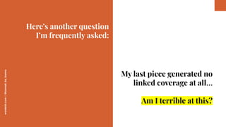 worderist.com
|
@hannah_bo_banna
Here’s another question
I’m frequently asked:
My last piece generated no
linked coverage ...