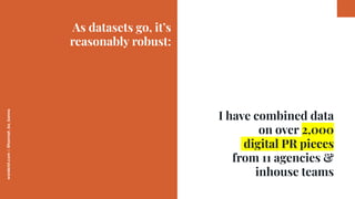 worderist.com
|
@hannah_bo_banna
I have combined data
on over 2,000
digital PR pieces
from 11 agencies &
inhouse teams
As ...