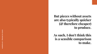 worderist.com
|
@hannah_bo_banna
But pieces without assets
are also typically quicker
(& therefore cheaper)
to produce.
As...