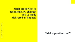 worderist.com
|
@hannah_bo_banna
Tricky question, huh?
What proportion of
technical SEO changes
you’ve made
delivered an i...