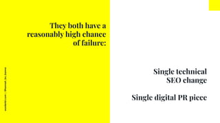 worderist.com
|
@hannah_bo_banna
Single technical
SEO change
Single digital PR piece
They both have a
reasonably high chan...