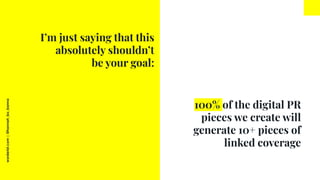 worderist.com
|
@hannah_bo_banna
100% of the digital PR
pieces we create will
generate 10+ pieces of
linked coverage
I’m j...