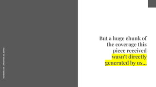worderist.com
|
@hannah_bo_banna
But a huge chunk of
the coverage this
piece received
wasn’t directly
generated by us…
 
