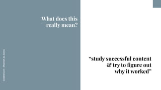 worderist.com
|
@hannah_bo_banna
“study successful content
& try to ﬁgure out
why it worked”
What does this
really mean?
 