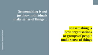 worderist.com
|
@hannah_bo_banna
sensemaking is
how organisations
or groups of people
make sense of things
Sensemaking is ...