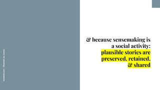 worderist.com
|
@hannah_bo_banna
& because sensemaking is
a social activity:
plausible stories are
preserved, retained,
& ...