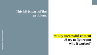 worderist.com
|
@hannah_bo_banna
“study successful content
& try to ﬁgure out
why it worked”
This bit is part of the
probl...