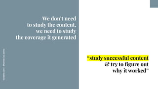 worderist.com
|
@hannah_bo_banna
“study successful content
& try to ﬁgure out
why it worked”
We don’t need
to study the co...