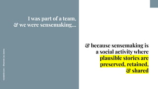 worderist.com
|
@hannah_bo_banna
& because sensemaking is
a social activity where
plausible stories are
preserved, retaine...