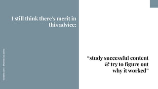 worderist.com
|
@hannah_bo_banna
“study successful content
& try to ﬁgure out
why it worked”
I still think there’s merit i...